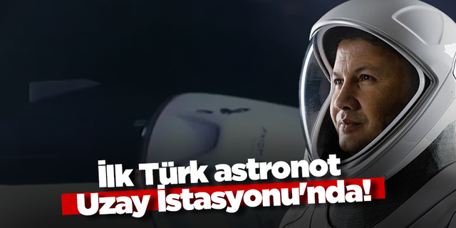 İlk Türk astronot Uzay İstasyonu'nda!