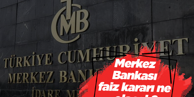 Merkez  Bankası  faiz kararı ne  olacak?