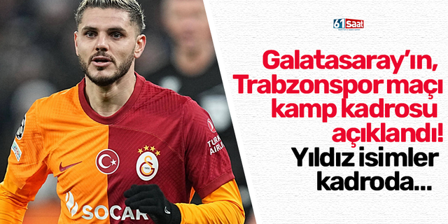 Galatasaray’ın, Trabzonspor maçı kamp kadrosu açıklandı! Yıldız isimler kadroda…