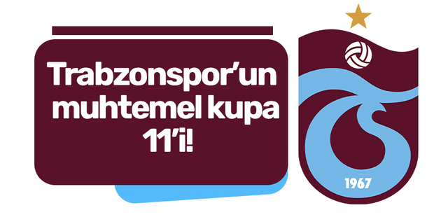 Trabzonspor’un muhtemel kupa 11’i! 