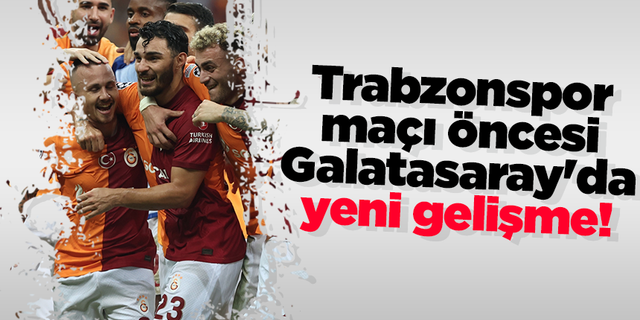 Trabzonspor maçı öncesi Galatasaray'da yeni gelişme!