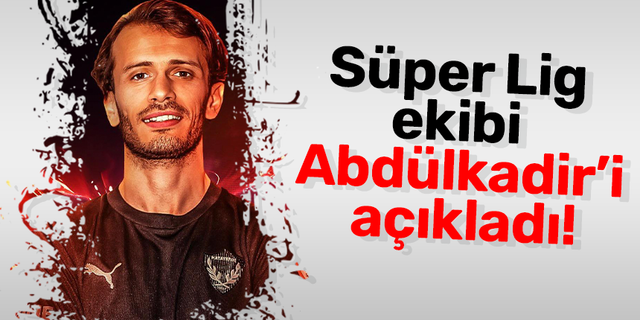 Süper Lig ekibi Abdülkadir’i açıkladı!