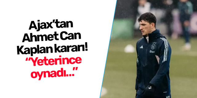 Ajax’tan Ahmet Can Kaplan kararı! “Yeterince oynadı…”