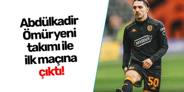 Abdülkadir Ömür yeni takımı ile ilk maçına çıktı!