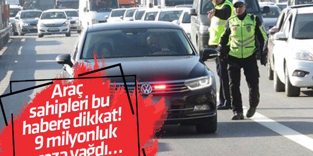 Araç sahipleri bu habere dikkat! 9 milyonluk ceza yağdı…