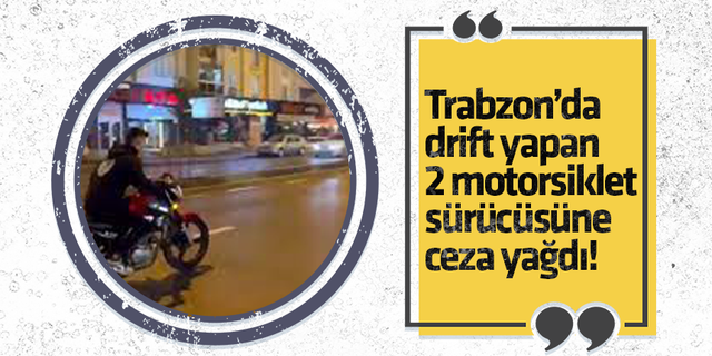 Trabzon’da drift yapan  2 motorsiklet  sürücüsüne  ceza yağdı!
