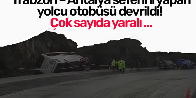 Trabzon'dan Antalya'ya giden yolcu otobüsü devrildi! Çok sayıda yaralı …