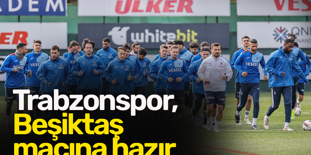 Trabzonspor, Beşiktaş maçına hazır!