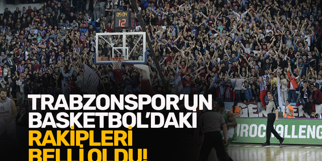 Trabzonspor'un Basketbol'daki rakipleri belli oldu!