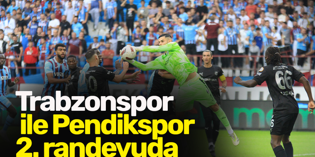 Trabzonspor ile Pendikspor 2. randevuda