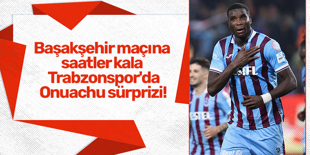Başakşehir maçına saatler kala Trabzonspor'da Onuachu sürprizi!