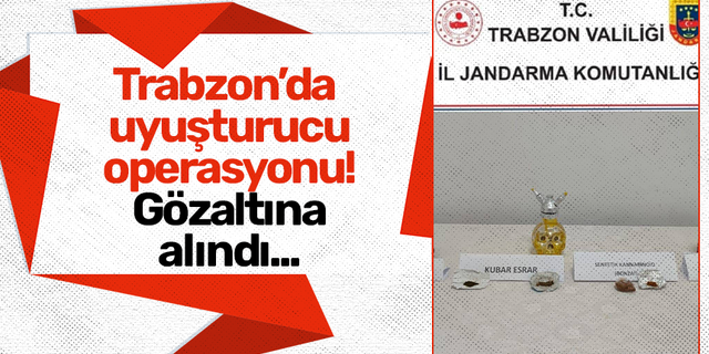 Trabzon'da uyuşturucu operasyonu! Gözaltına alındı...