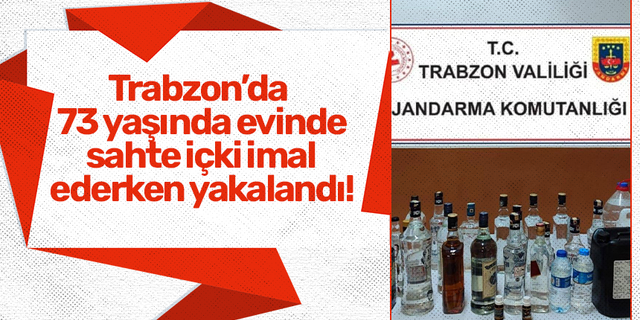 Trabzon’da 73 yaşında evinde sahte içki imal ederken yakalandı!