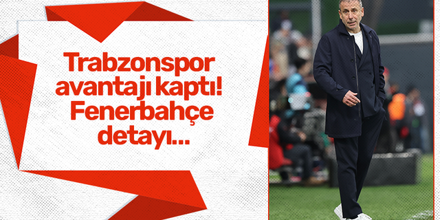 Trabzonspor avantajı kaptı! Fenerbahçe detayı…