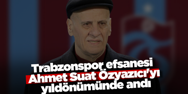 Trabzonspor efsanesi Ahmet Suat Özyazıcı'yı yıldönümünde andı