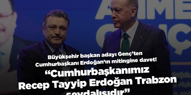 Başkan adayı Genç: “Cumhurbaşkanımız Recep Tayyip Erdoğan Trabzon sevdalısıdır”
