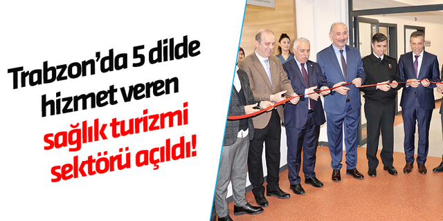 Trabzon'da 5 dilde hizmet verecek olan Sağlık Turizmi Servisi açıldı!