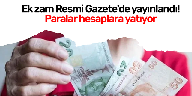 Ek zam Resmi Gazete'de yayınlandı! Paralar hesaplara yatıyor