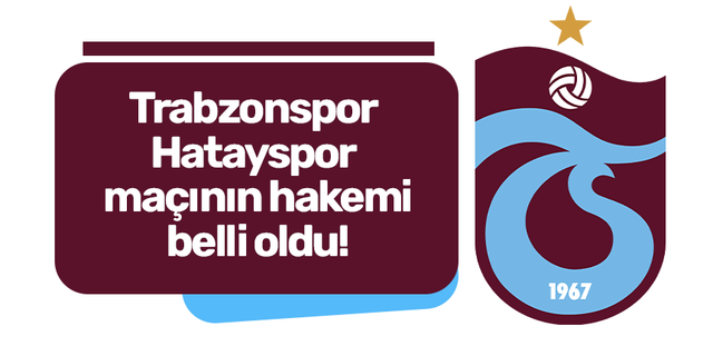Trabzonspor - Hatayspor maçının hakemi açıklandı!