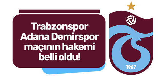 Trabzonspor - Adana Demirspor maçının hakemi belli oldu!