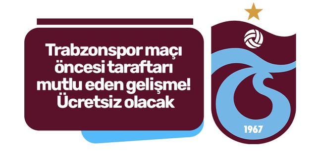 Trabzonspor maçı öncesi taraftarı mutlu eden gelişme! Ücretsiz olacak