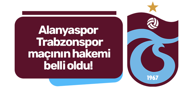 Alanyaspor - Trabzonspor maçının hakemi belli oldu!