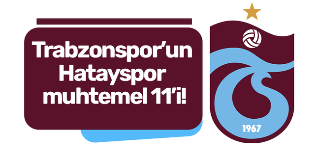 Trabzonspor’un Hatayspor Muhtemel 11’i!
