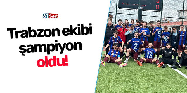 Trabzon ekibi şampiyon oldu!