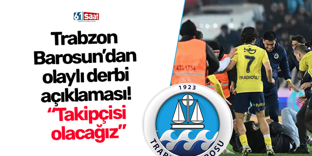 Trabzon Barosun’dan olaylı derbi açıklaması! “Takipçisi olacağız”