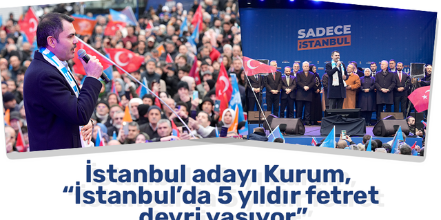 İstanbul adayı Kurum, “İstanbul’da 5 yıldır fetret devri yaşıyor”
