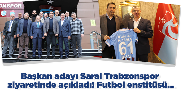 Başkan adayı Saral Trabzonspor ziyaretinde açıkladı! Futbol enstitüsü...