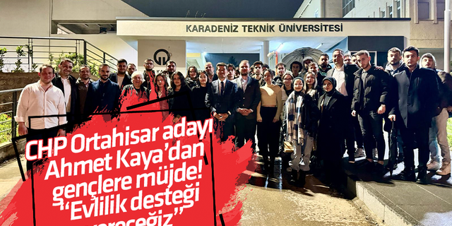 CHP Ortahisar adayı Ahmet Kaya’dan gençlere müjde! “Evlilik desteği vereceğiz”