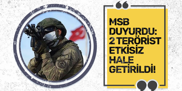 MSB duyurdu: 2 terörist etkisiz hale getirildi!
