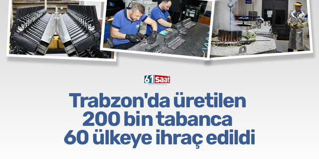 Trabzon'da üretilen 200 bin tabanca 60 ülkeye ihraç edildi!