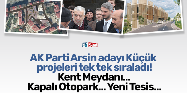 AK Parti Arsin adayı Küçük projeleri tek tek sıraladı! Kent meydanı… Otopark… Yeni tesis…