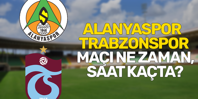 Alanyaspor - Trabzonspor maçı ne zaman, saat kaçta?