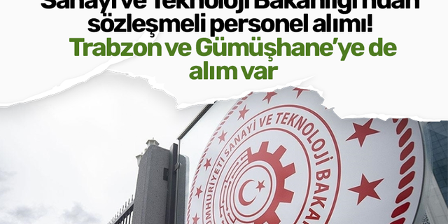 Sanayi ve Teknoloji Bakanlığı'ndan  sözleşmeli personel alımı!  Trabzon ve Gümüşhane’ye de alım var