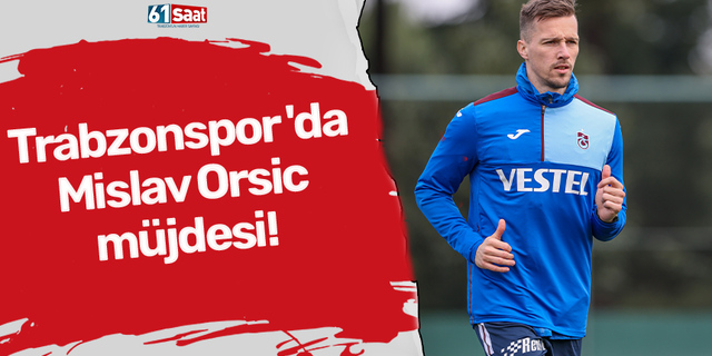 Trabzonspor 'da Orsic müjdesi!