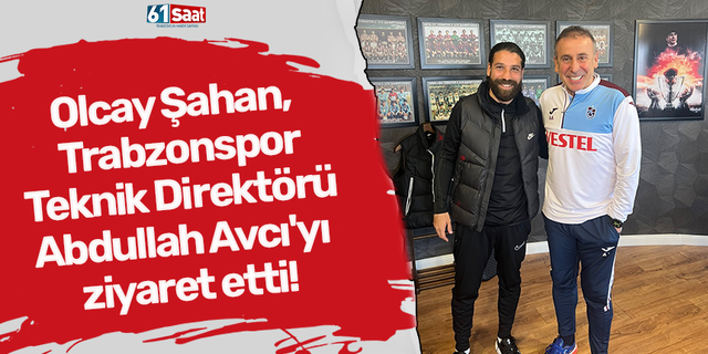 Olcay Şahan, Trabzonspor Teknik Direktörü Abdullah Avcı'yı ziyaret etti!