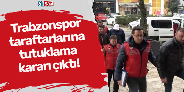Trabzonspor taraftarlarına tutuklama kararı çıktı!