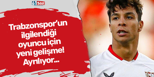 Trabzonspor’un ilgilendiği oyuncu için yeni gelişme! Ayrılıyor...