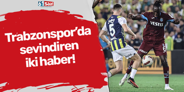 Trabzonspor'da sevindiren iki haber!