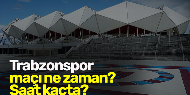 Trabzonspor maçı ne zaman? Saat kaçta?