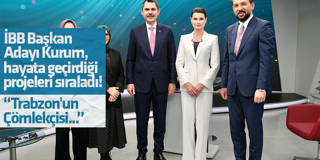 İBB Başkan Adayı Kurum, hayata geçirdiği projeleri sıraladı! "Trabzon'un Çömlekçisi.."