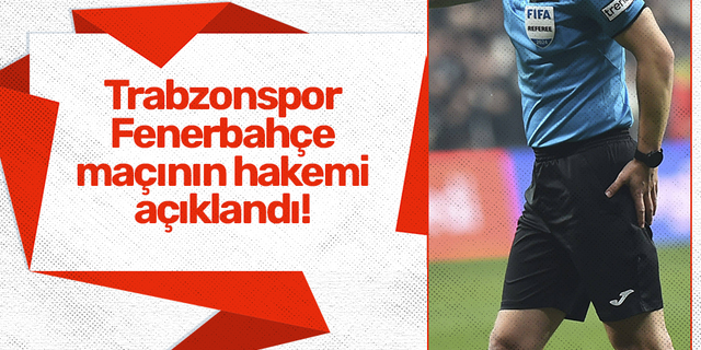 Trabzonspor - Fenerbahçe maçının hakemi açıklandı!