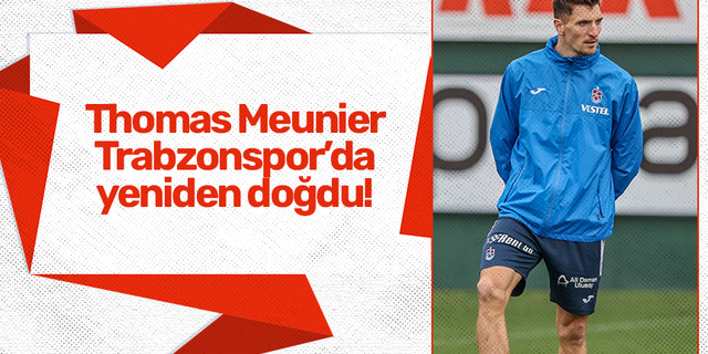 Meunier Trabzonspor’da yeniden doğdu!