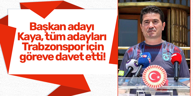 Başkan adayı Kaya, tüm adayları Trabzonspor için göreve davet etti!