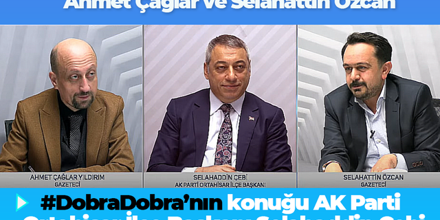 AK Parti Ortahisar İlçe Başkanı Selahaddin Çebi, Dobra Dobra Seçim Özel'de!