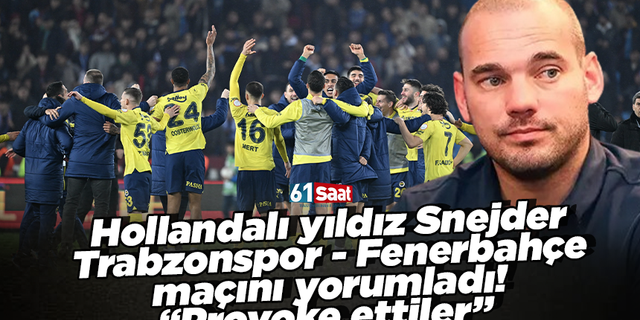 Hollandalı yıldız Snejder Trabzonspor - Fenerbahçe maçını yorumladı! “Provoke ettiler”
