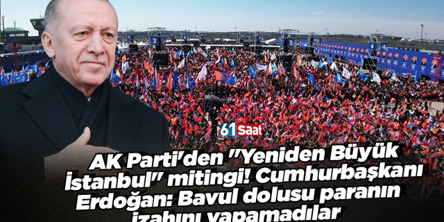 AK Parti'den "Yeniden Büyük İstanbul" mitingi! Cumhurbaşkanı Erdoğan: Bavul dolusu paranın izahını yapamadılar